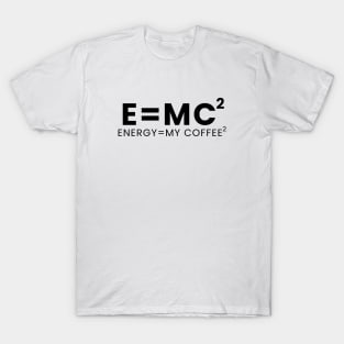Energy= my coffee T-Shirt